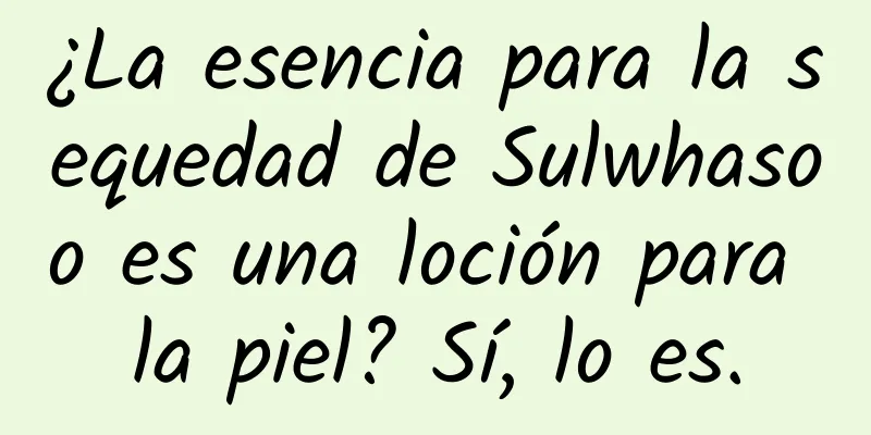 ¿La esencia para la sequedad de Sulwhasoo es una loción para la piel? Sí, lo es.