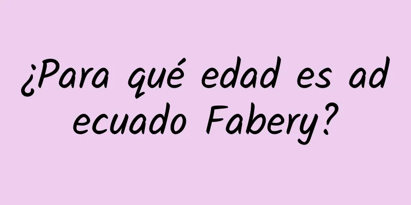 ¿Para qué edad es adecuado Fabery?