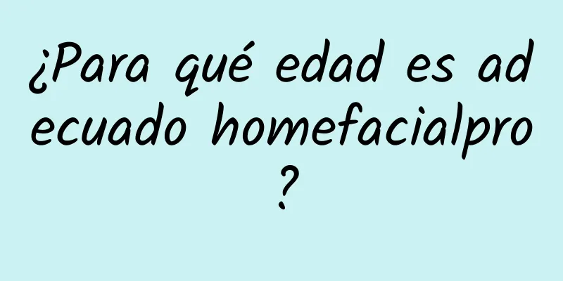 ¿Para qué edad es adecuado homefacialpro?