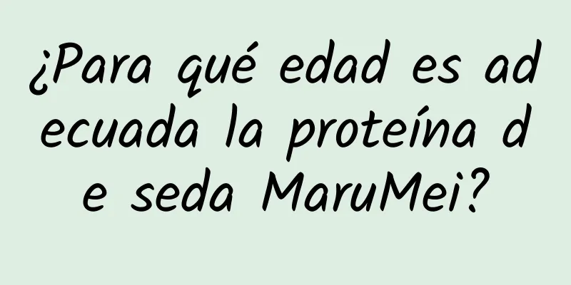 ¿Para qué edad es adecuada la proteína de seda MaruMei?