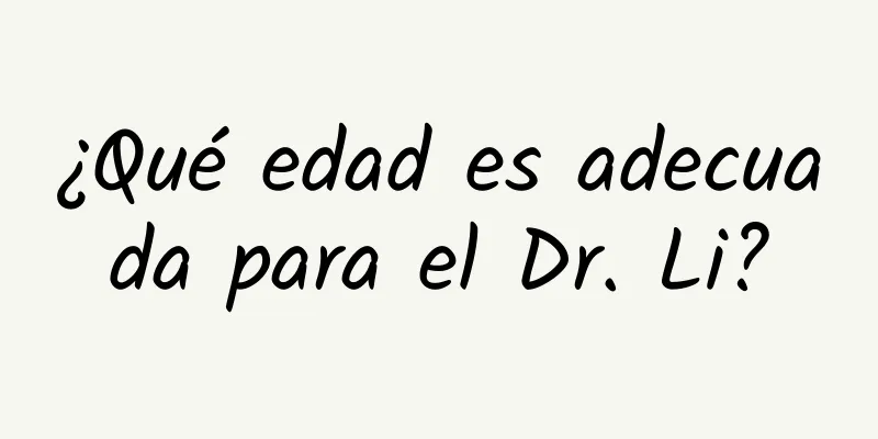 ¿Qué edad es adecuada para el Dr. Li?