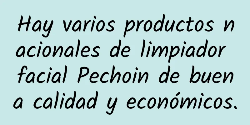 Hay varios productos nacionales de limpiador facial Pechoin de buena calidad y económicos.