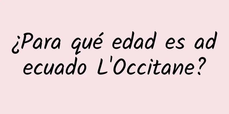 ¿Para qué edad es adecuado L'Occitane?