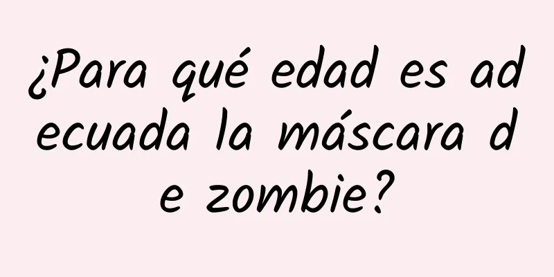 ¿Para qué edad es adecuada la máscara de zombie?