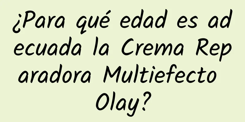 ¿Para qué edad es adecuada la Crema Reparadora Multiefecto Olay?