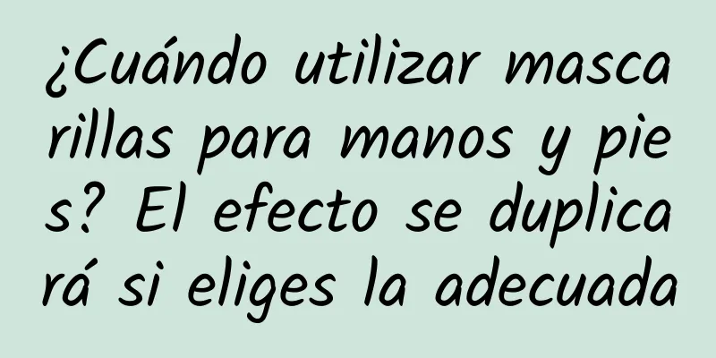 ¿Cuándo utilizar mascarillas para manos y pies? El efecto se duplicará si eliges la adecuada