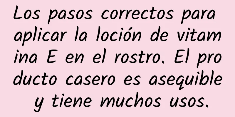 Los pasos correctos para aplicar la loción de vitamina E en el rostro. El producto casero es asequible y tiene muchos usos.