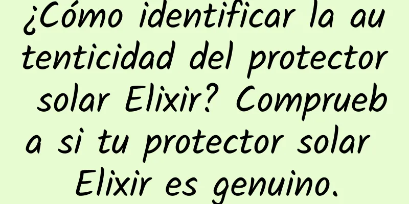 ¿Cómo identificar la autenticidad del protector solar Elixir? Comprueba si tu protector solar Elixir es genuino.