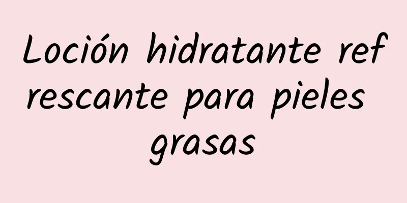 Loción hidratante refrescante para pieles grasas