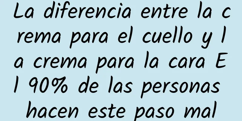 La diferencia entre la crema para el cuello y la crema para la cara El 90% de las personas hacen este paso mal