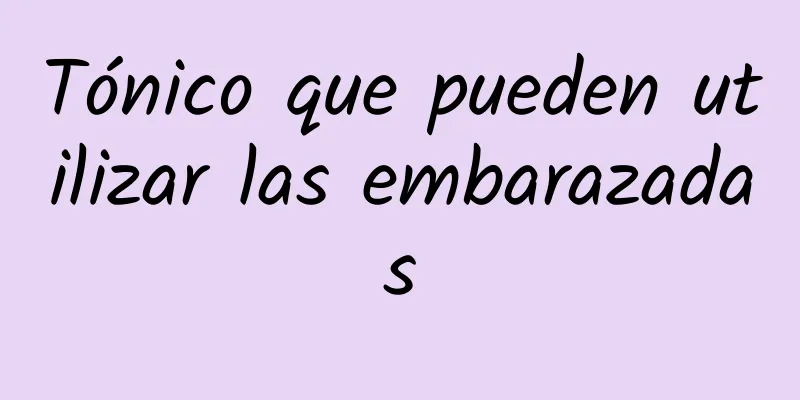 Tónico que pueden utilizar las embarazadas