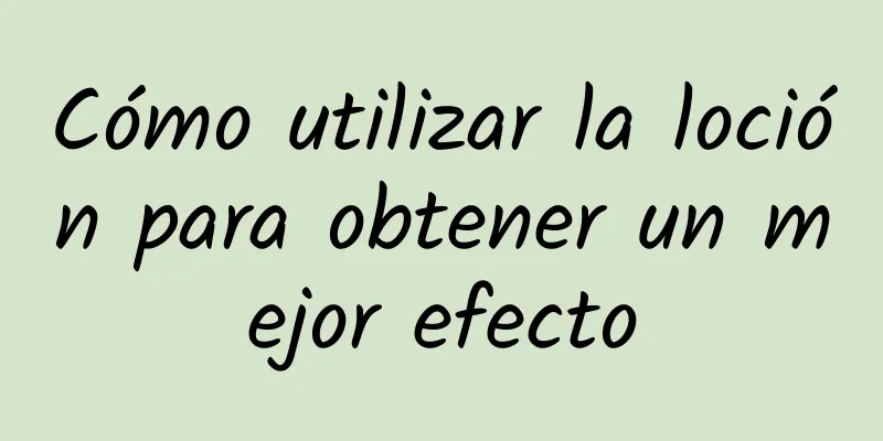 Cómo utilizar la loción para obtener un mejor efecto