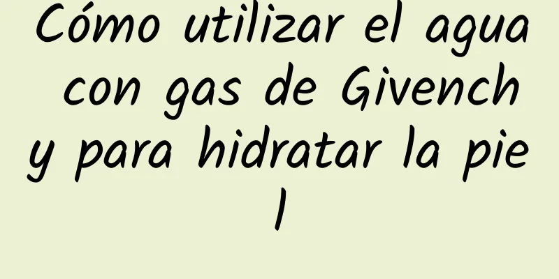 Cómo utilizar el agua con gas de Givenchy para hidratar la piel