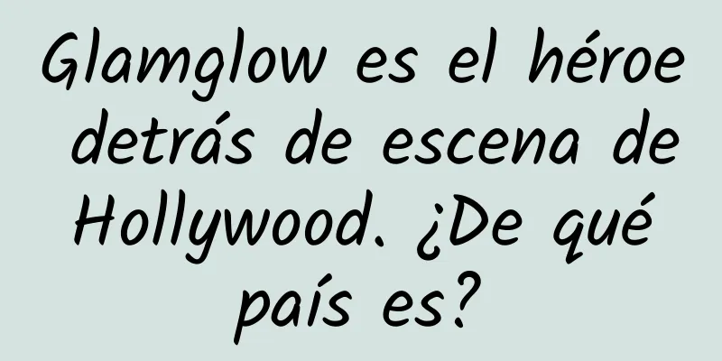 Glamglow es el héroe detrás de escena de Hollywood. ¿De qué país es?