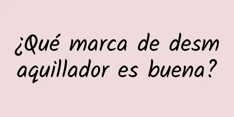 ¿Qué marca de desmaquillador es buena?