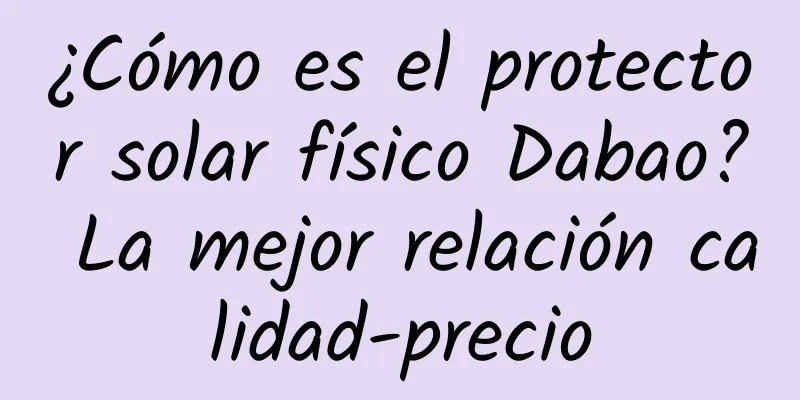 ¿Cómo es el protector solar físico Dabao? La mejor relación calidad-precio