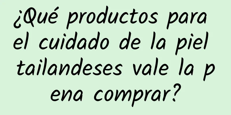 ¿Qué productos para el cuidado de la piel tailandeses vale la pena comprar?