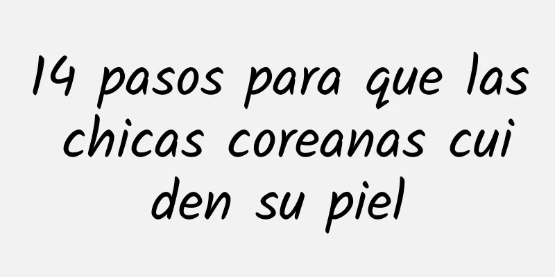 14 pasos para que las chicas coreanas cuiden su piel