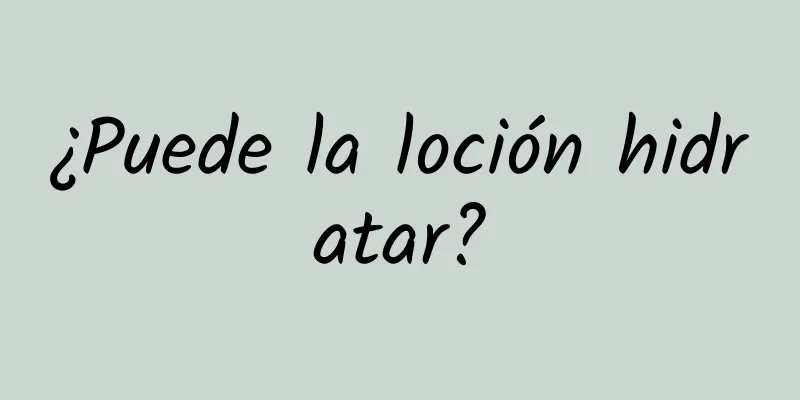 ¿Puede la loción hidratar?