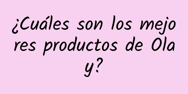 ¿Cuáles son los mejores productos de Olay?