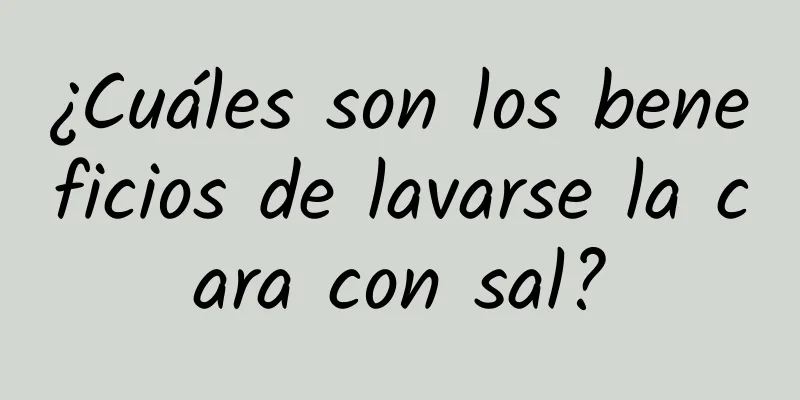 ¿Cuáles son los beneficios de lavarse la cara con sal?