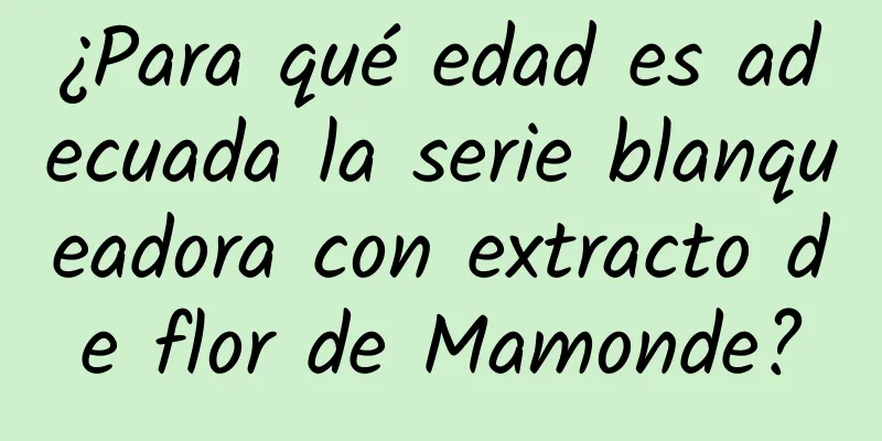 ¿Para qué edad es adecuada la serie blanqueadora con extracto de flor de Mamonde?