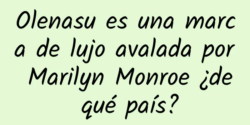 Olenasu es una marca de lujo avalada por Marilyn Monroe ¿de qué país?