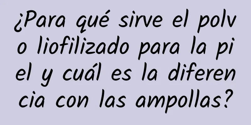 ¿Para qué sirve el polvo liofilizado para la piel y cuál es la diferencia con las ampollas?