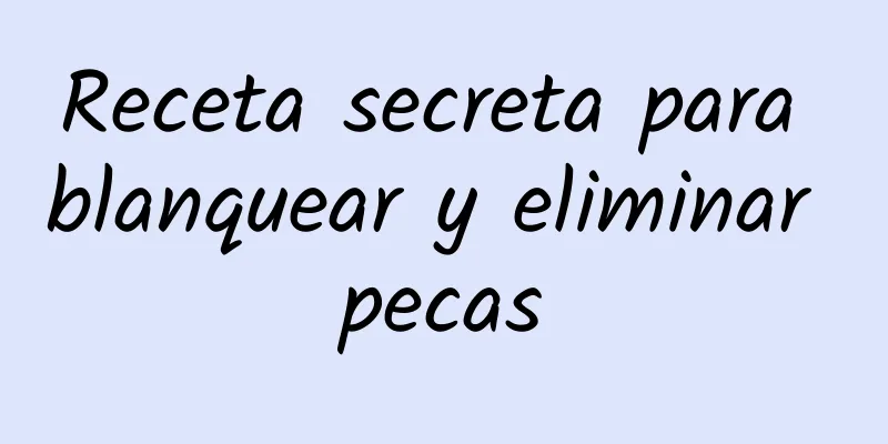 Receta secreta para blanquear y eliminar pecas