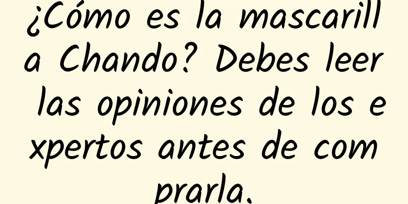 ¿Cómo es la mascarilla Chando? Debes leer las opiniones de los expertos antes de comprarla.