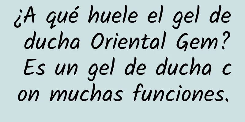 ¿A qué huele el gel de ducha Oriental Gem? Es un gel de ducha con muchas funciones.