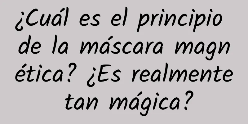 ¿Cuál es el principio de la máscara magnética? ¿Es realmente tan mágica?