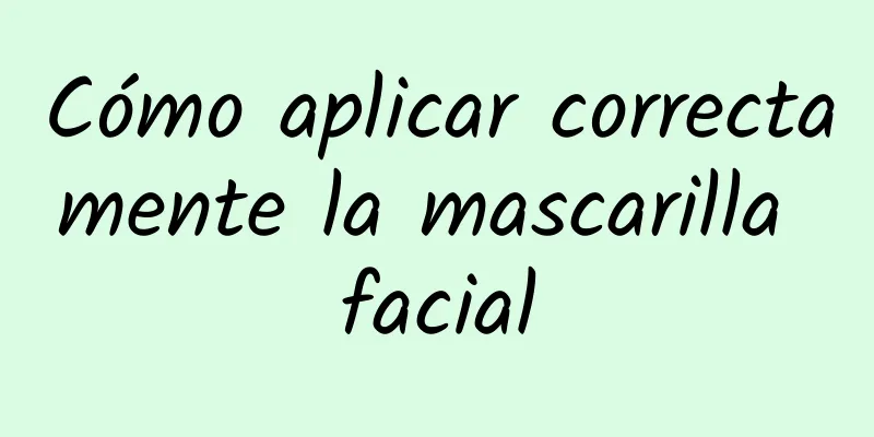 Cómo aplicar correctamente la mascarilla facial