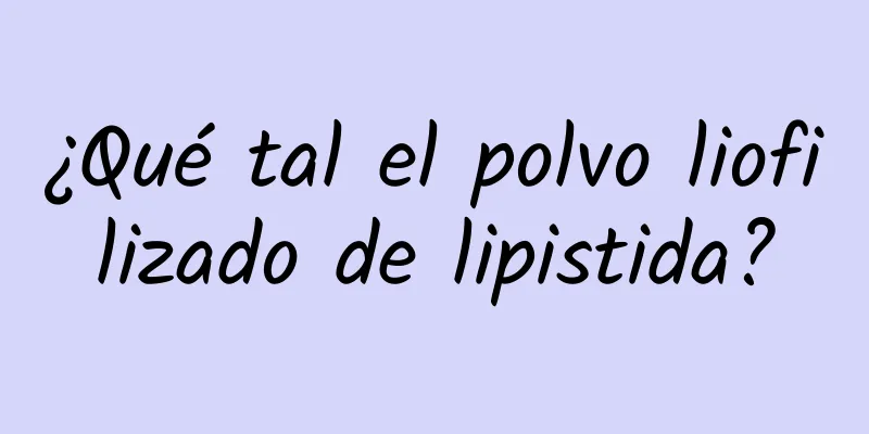 ¿Qué tal el polvo liofilizado de lipistida?