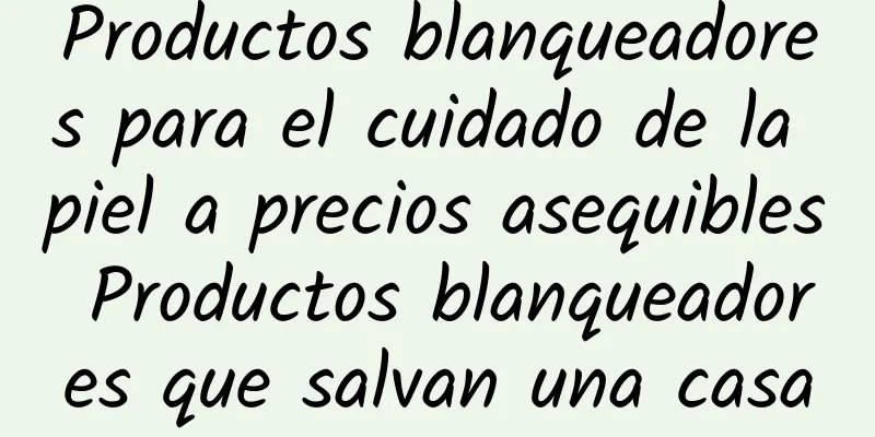 Productos blanqueadores para el cuidado de la piel a precios asequibles Productos blanqueadores que salvan una casa