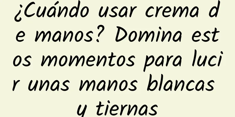 ¿Cuándo usar crema de manos? Domina estos momentos para lucir unas manos blancas y tiernas