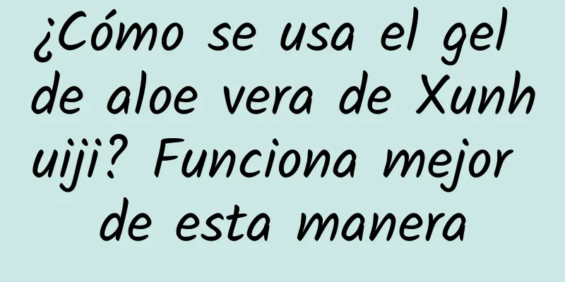 ¿Cómo se usa el gel de aloe vera de Xunhuiji? Funciona mejor de esta manera