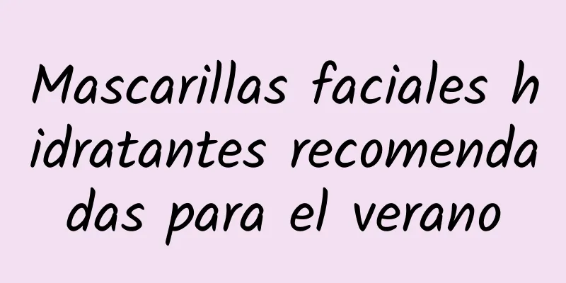 Mascarillas faciales hidratantes recomendadas para el verano