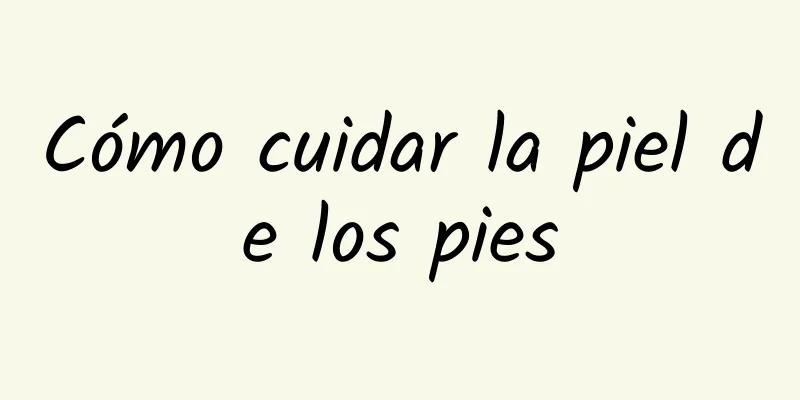 Cómo cuidar la piel de los pies