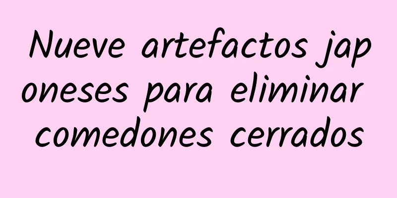 Nueve artefactos japoneses para eliminar comedones cerrados