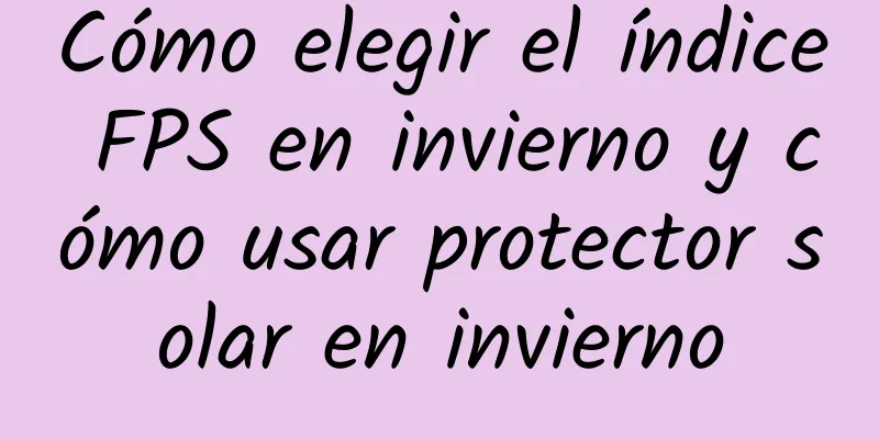 Cómo elegir el índice FPS en invierno y cómo usar protector solar en invierno