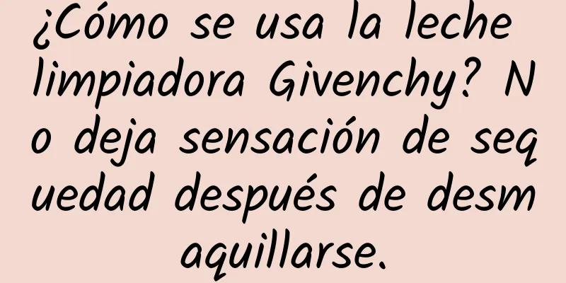 ¿Cómo se usa la leche limpiadora Givenchy? No deja sensación de sequedad después de desmaquillarse.