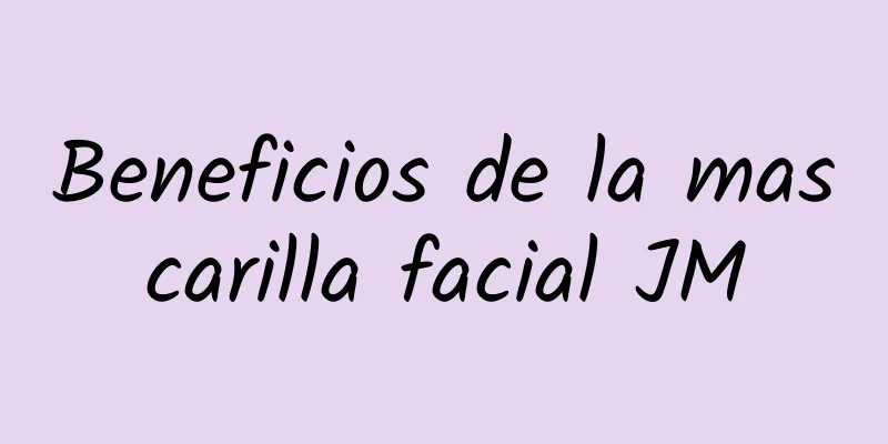 Beneficios de la mascarilla facial JM