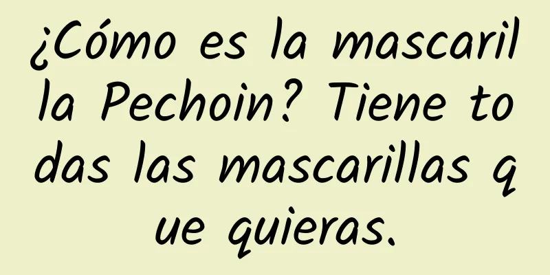 ¿Cómo es la mascarilla Pechoin? Tiene todas las mascarillas que quieras.