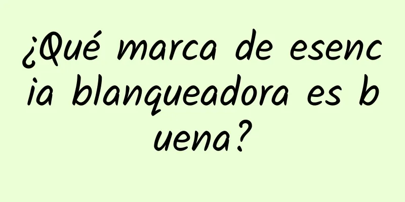 ¿Qué marca de esencia blanqueadora es buena?