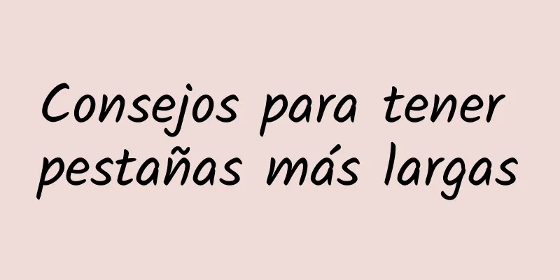 Consejos para tener pestañas más largas