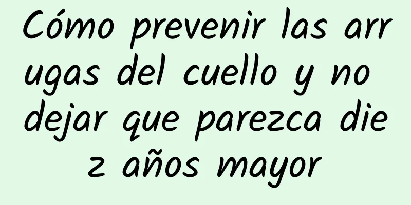 Cómo prevenir las arrugas del cuello y no dejar que parezca diez años mayor