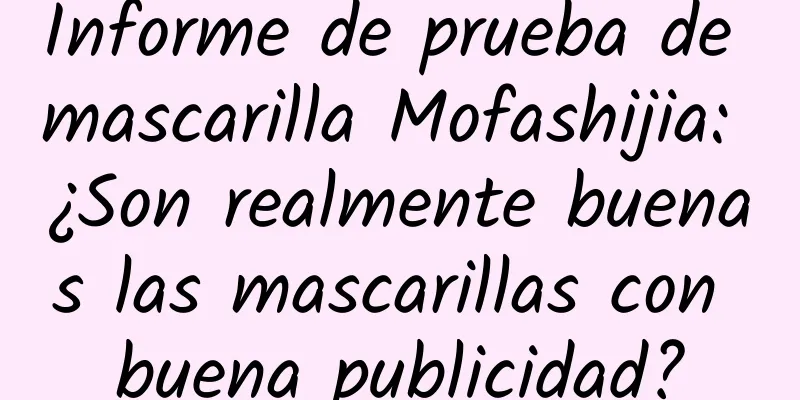 Informe de prueba de mascarilla Mofashijia: ¿Son realmente buenas las mascarillas con buena publicidad?