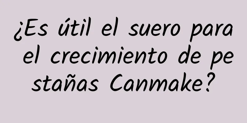 ¿Es útil el suero para el crecimiento de pestañas Canmake?