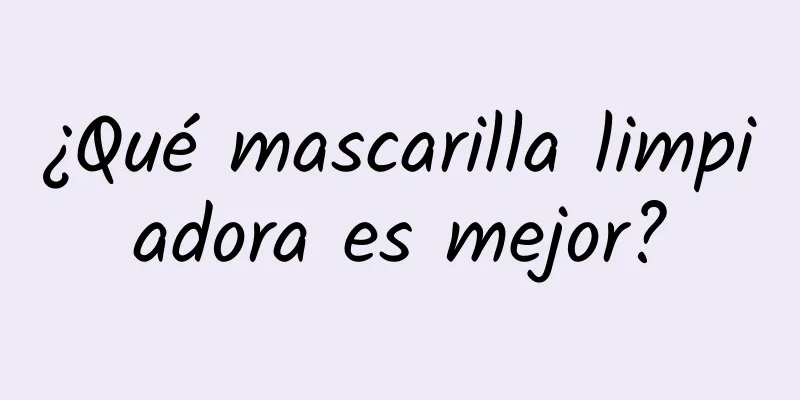 ¿Qué mascarilla limpiadora es mejor?